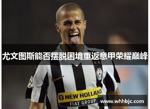 尤文图斯能否摆脱困境重返意甲荣耀巅峰