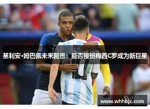 基利安·姆巴佩未来前景：能否接班梅西C罗成为新巨星