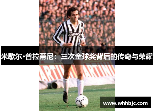 米歇尔·普拉蒂尼：三次金球奖背后的传奇与荣耀