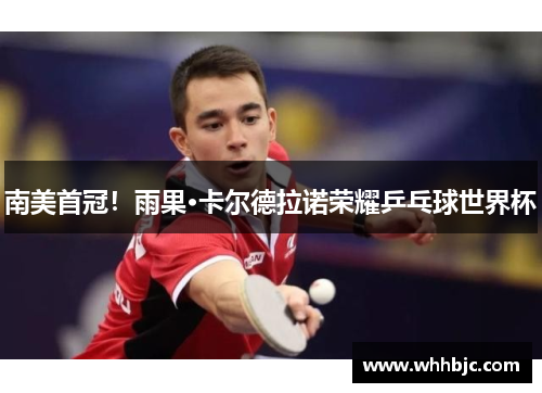 南美首冠！雨果·卡尔德拉诺荣耀乒乓球世界杯