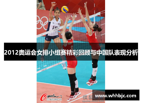 2012奥运会女排小组赛精彩回顾与中国队表现分析 2012奥运会女排小组赛精彩回顾与中国队表现分析