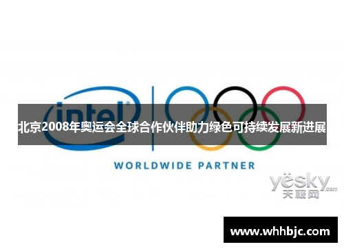 北京2008年奥运会全球合作伙伴助力绿色可持续发展新进展 北京2008年奥运会全球合作伙伴助力绿色可持续发展新进展