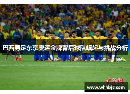 巴西男足东京奥运金牌背后球队崛起与挑战分析